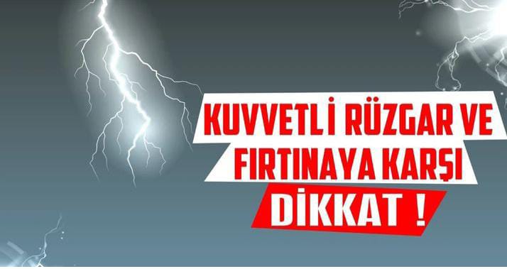KUVVETLİ RÜZGAR VE FIRTINAYA KARŞI DİKKAT